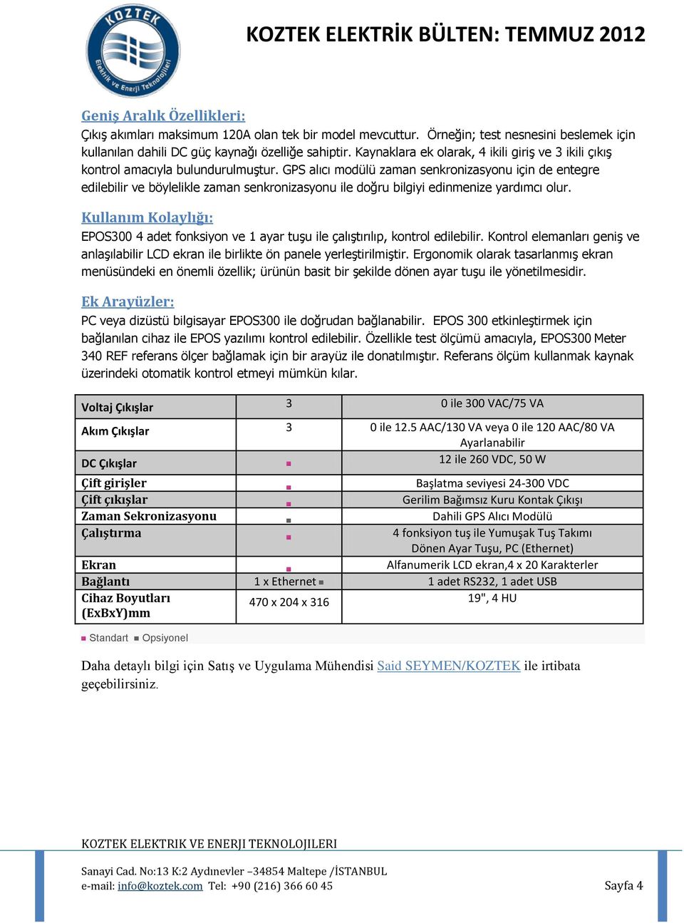 GPS alıcı modülü zaman senkronizasyonu için de entegre edilebilir ve böylelikle zaman senkronizasyonu ile doğru bilgiyi edinmenize yardımcı olur.