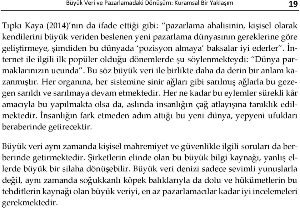 Bu söz büyük veri ile birlikte daha da derin bir anlam kazanmıştır. Her organına, her sistemine sinir ağları gibi sarılmış ağlarla bu gezegen sarıldı ve sarılmaya devam etmektedir.