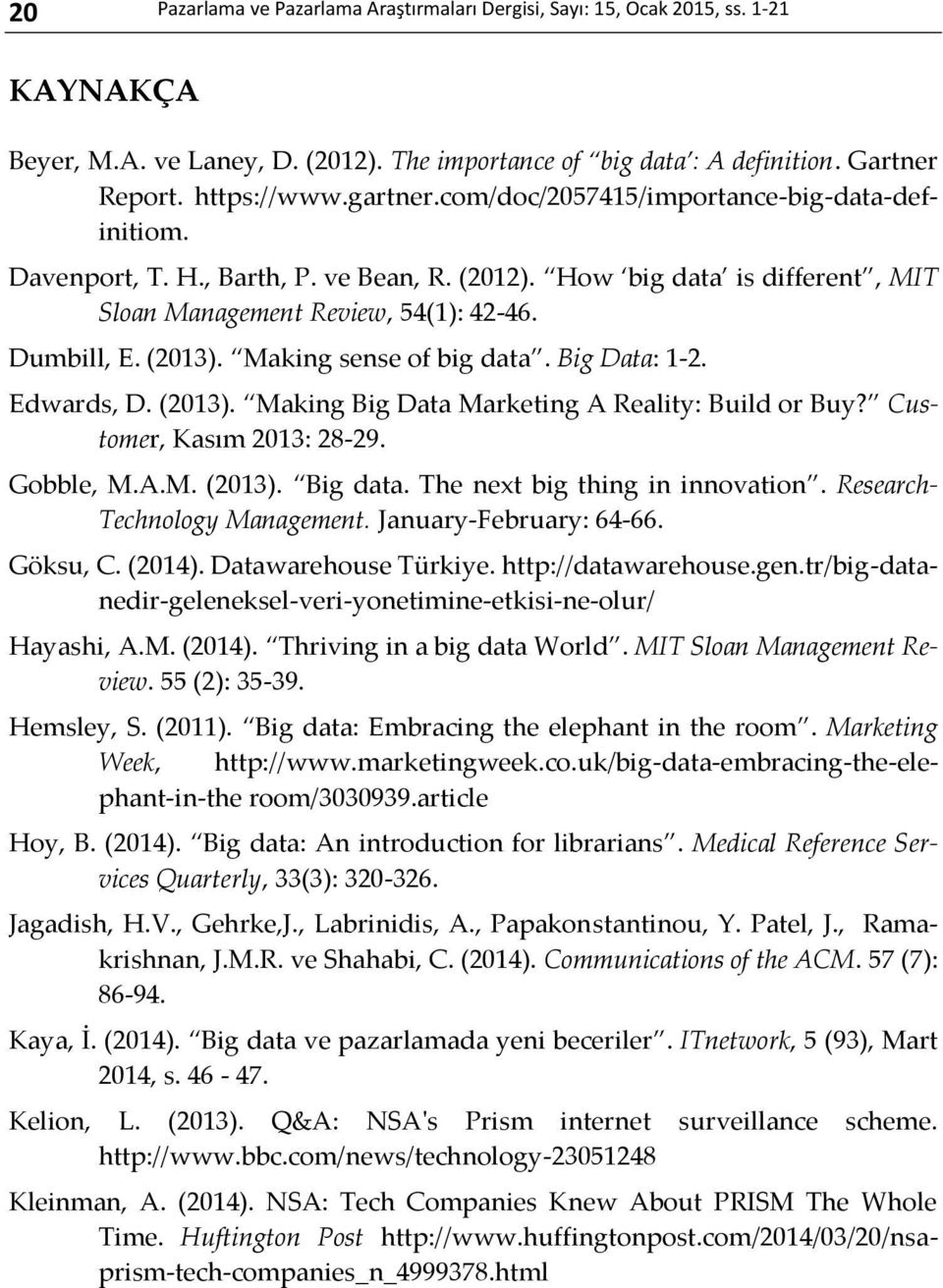 Making sense of big data. Big Data: 1-2. Edwards, D. (2013). Making Big Data Marketing A Reality: Build or Buy? Customer, Kasım 2013: 28-29. Gobble, M.A.M. (2013). Big data.