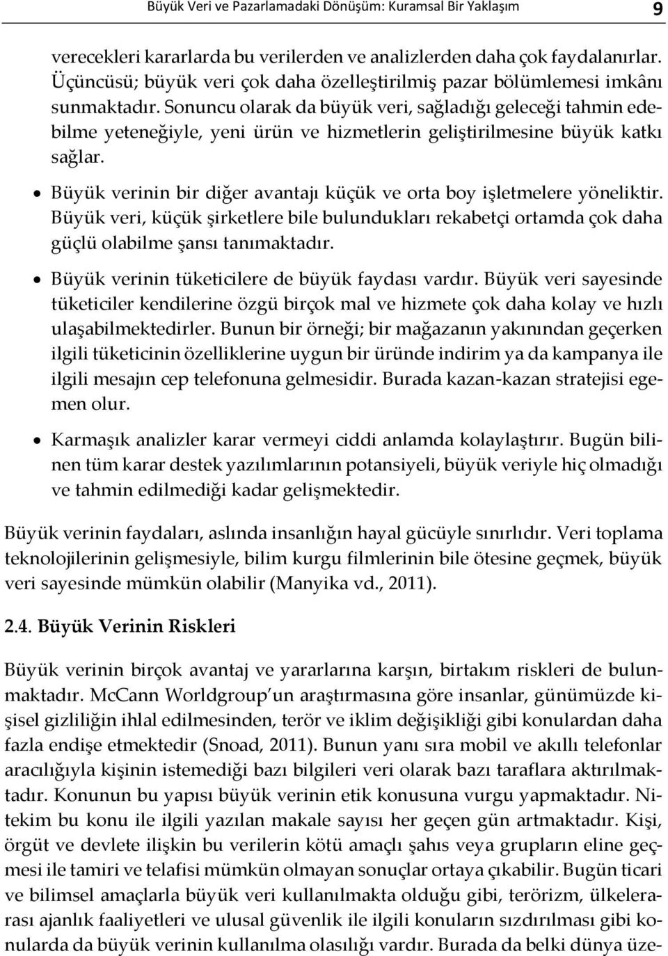 Sonuncu olarak da büyük veri, sağladığı geleceği tahmin edebilme yeteneğiyle, yeni ürün ve hizmetlerin geliştirilmesine büyük katkı sağlar.