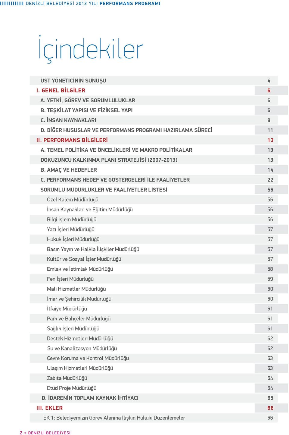 Temel Politika ve Öncelikleri ve Makro PolitikALAR 13 DOKUZUNCU KALKINMA PLANI STRATEJİSİ (2007-2013) 13 B. Amaç ve Hedefler 14 C.