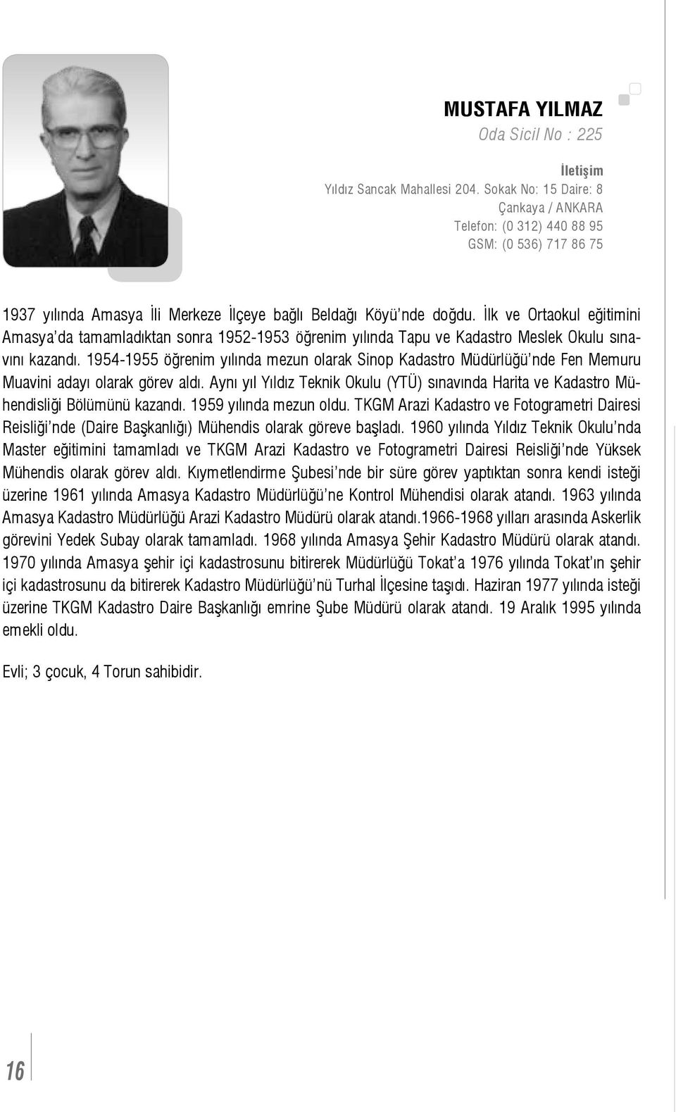 İlk ve Ortaokul eğitimini Amasya da tamamladıktan sonra 1952-1953 öğrenim yılında Tapu ve Kadastro Meslek Okulu sınavını kazandı.