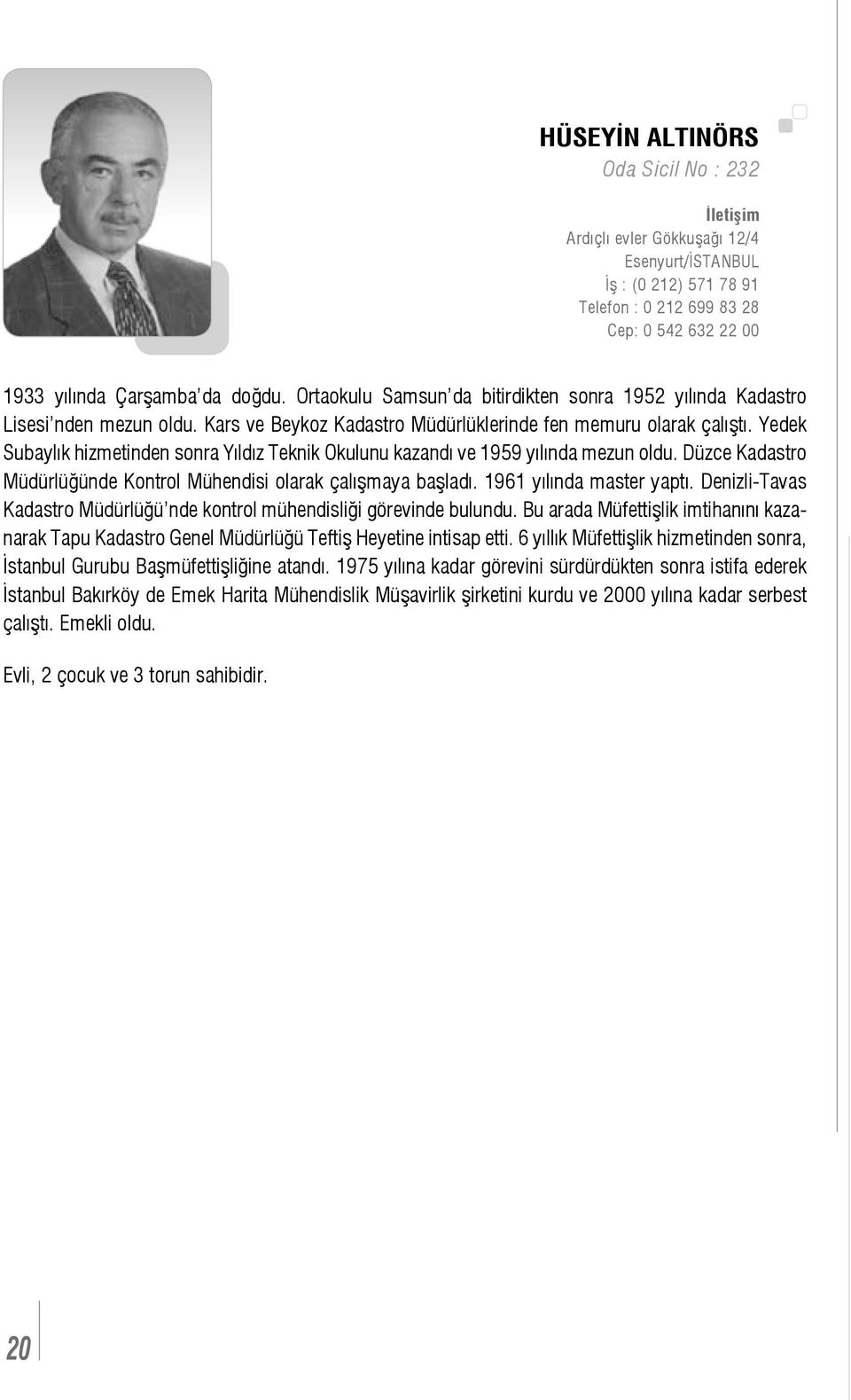 Yedek Subaylık hizmetinden sonra Yıldız Teknik Okulunu kazandı ve 1959 yılında mezun oldu. Düzce Kadastro Müdürlüğünde Kontrol Mühendisi olarak çalışmaya başladı. 1961 yılında master yaptı.