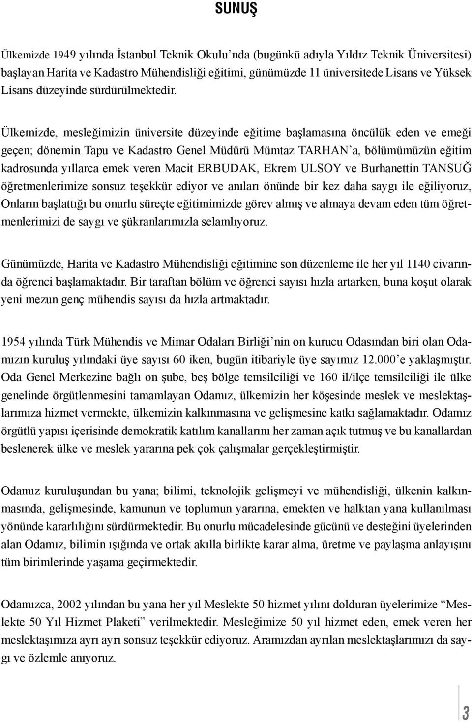 Ülkemizde, mesleğimizin üniversite düzeyinde eğitime başlamasına öncülük eden ve emeği geçen; dönemin Tapu ve Kadastro Genel Müdürü Mümtaz TARHAN a, bölümümüzün eğitim kadrosunda yıllarca emek veren