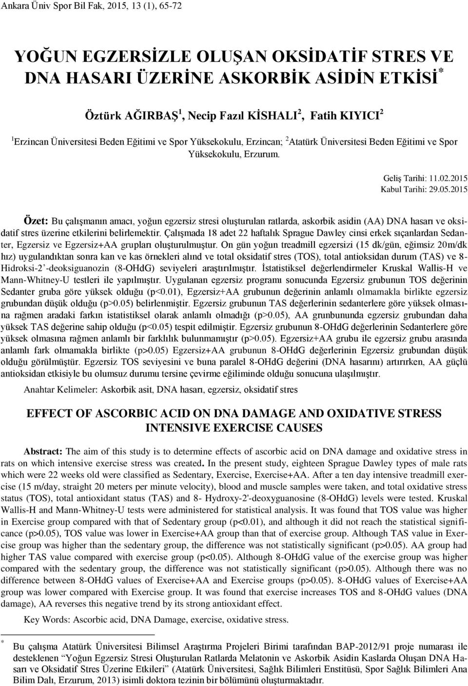 2015 Özet: Bu çalışmanın amacı, yoğun egzersiz stresi oluşturulan ratlarda, askorbik asidin (AA) DNA hasarı ve oksidatif stres üzerine etkilerini belirlemektir.