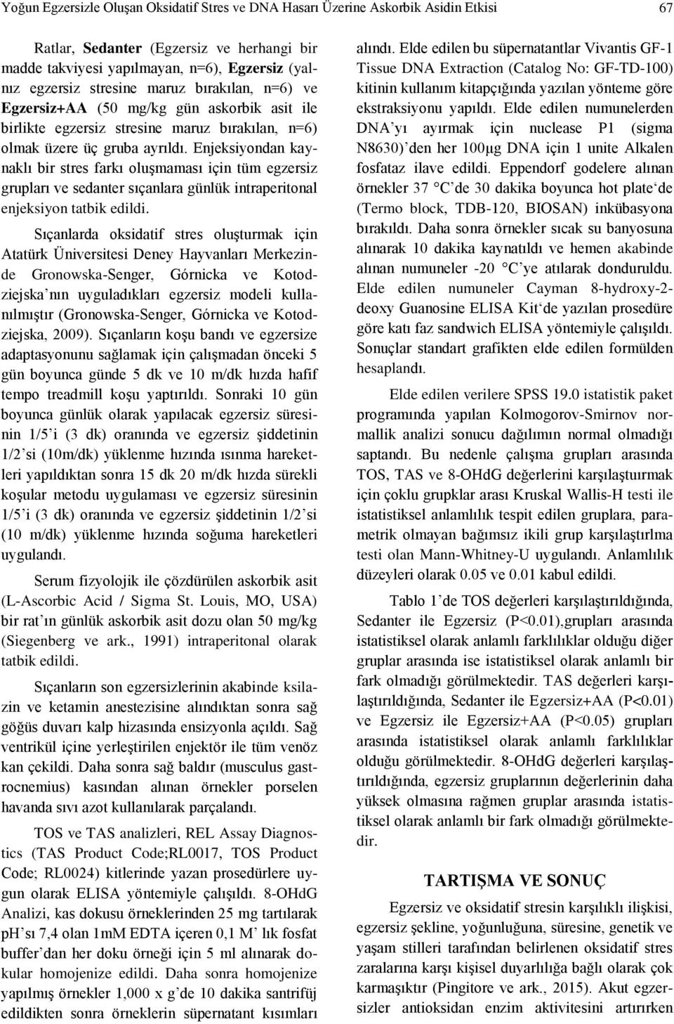 Enjeksiyondan kaynaklı bir stres farkı oluşmaması için tüm egzersiz grupları ve sedanter sıçanlara günlük intraperitonal enjeksiyon tatbik edildi.