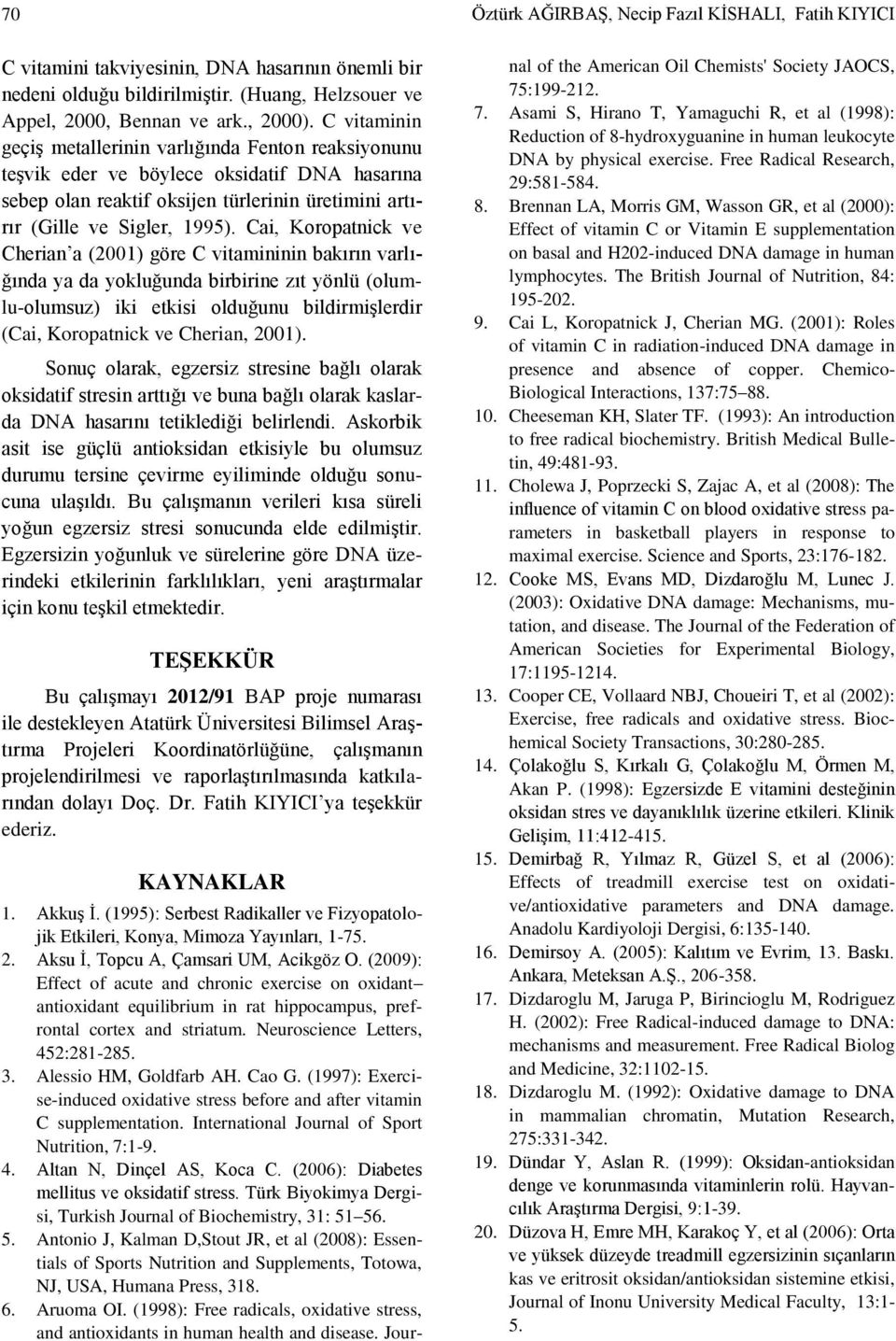 Cai, Koropatnick ve Cherian a (2001) göre C vitamininin bakırın varlığında ya da yokluğunda birbirine zıt yönlü (olumlu-olumsuz) iki etkisi olduğunu bildirmişlerdir (Cai, Koropatnick ve Cherian,