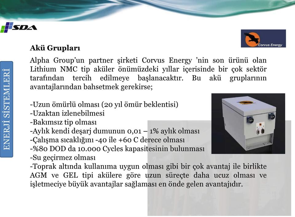 Bu akü gruplarının avantajlarından bahsetmek gerekirse; -Uzun ömürlü olması (20 yıl ömür beklentisi) -Uzaktan izlenebilmesi -Bakımsız tip olması -Aylık kendi deşarj dumunun