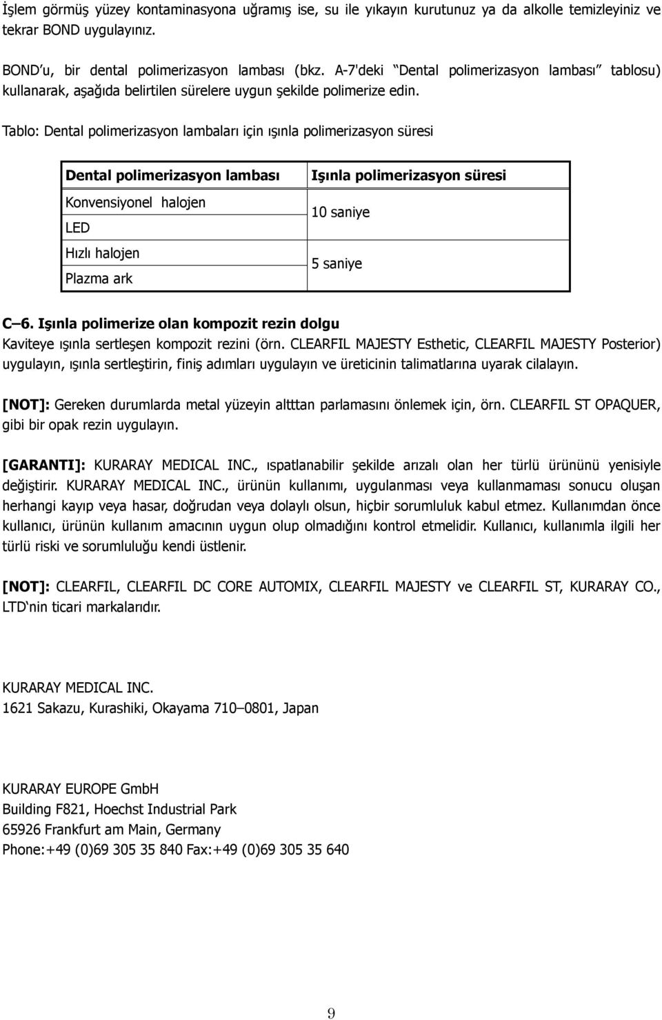 Tablo: Dental polimerizasyon lambaları için ışınla polimerizasyon süresi Dental polimerizasyon lambası Konvensiyonel halojen LED Hızlı halojen Plazma ark Işınla polimerizasyon süresi 10 saniye 5