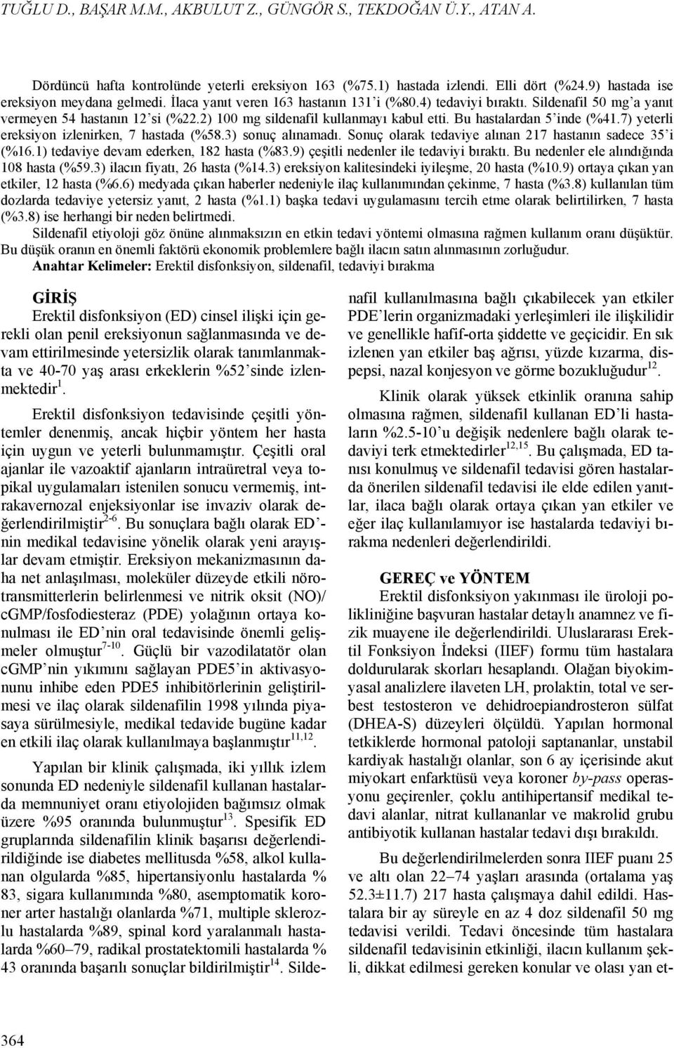 7) yeterli ereksiyon izlenirken, 7 hastada (%58.3) sonuç alınamadı. Sonuç olarak tedaviye alınan 217 hastanın sadece 35 i (%16.1) tedaviye devam ederken, 182 hasta (%83.