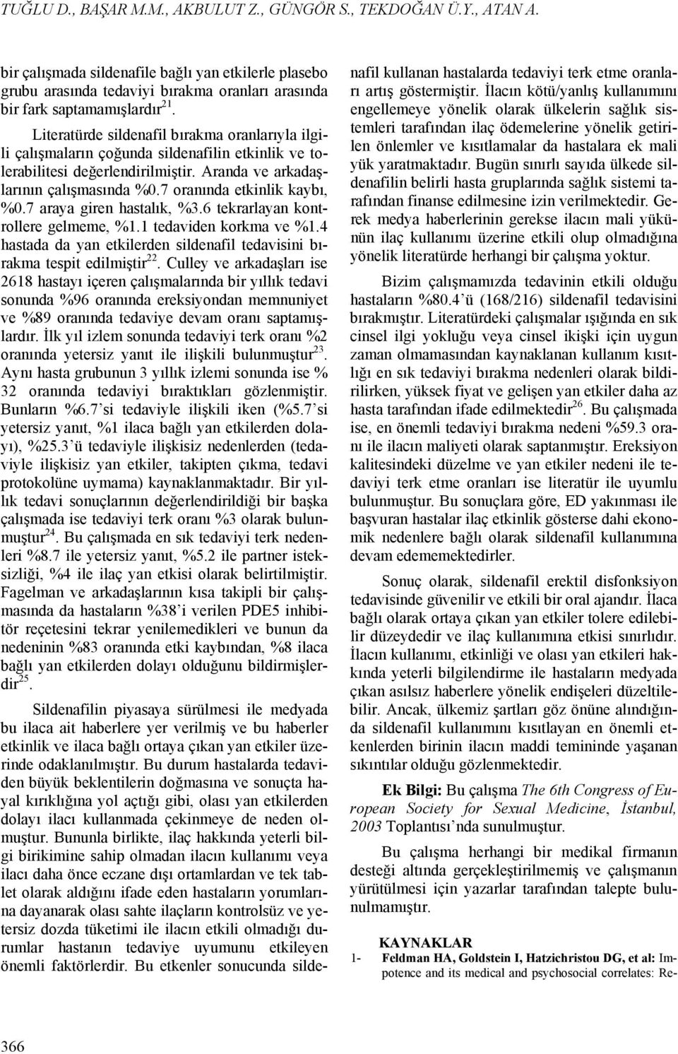 Literatürde sildenafil bırakma oranlarıyla ilgili çalışmaların çoğunda sildenafilin etkinlik ve tolerabilitesi değerlendirilmiştir. Aranda ve arkadaşlarının çalışmasında %0.