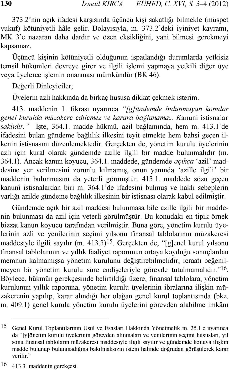 Değerli Dinleyiciler; Üyelerin azli hakkında da birkaç hususa dikkat çekmek isterim. 413. maddenin 1.