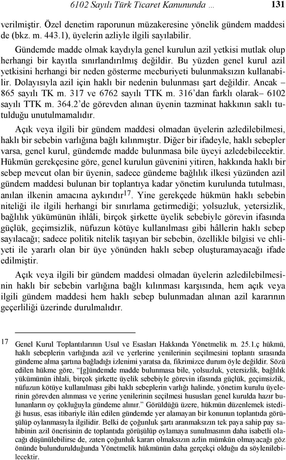 Bu yüzden genel kurul azil yetkisini herhangi bir neden gösterme mecburiyeti bulunmaksızın kullanabilir. Dolayısıyla azil için haklı bir nedenin bulunması şart değildir. Ancak 865 sayılı TK m.