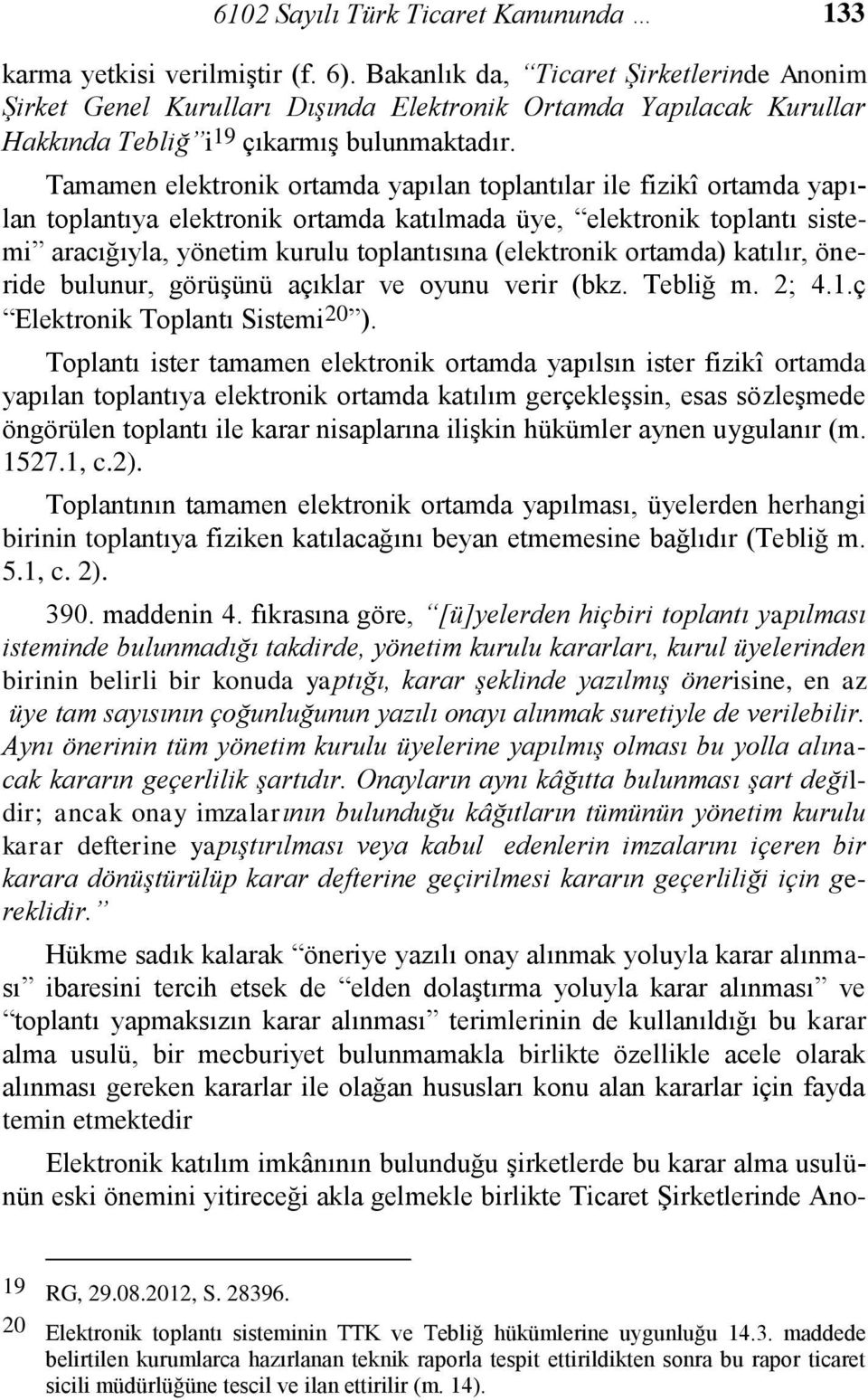 Tamamen elektronik ortamda yapılan toplantılar ile fizikî ortamda yapılan toplantıya elektronik ortamda katılmada üye, elektronik toplantı sistemi aracığıyla, yönetim kurulu toplantısına (elektronik