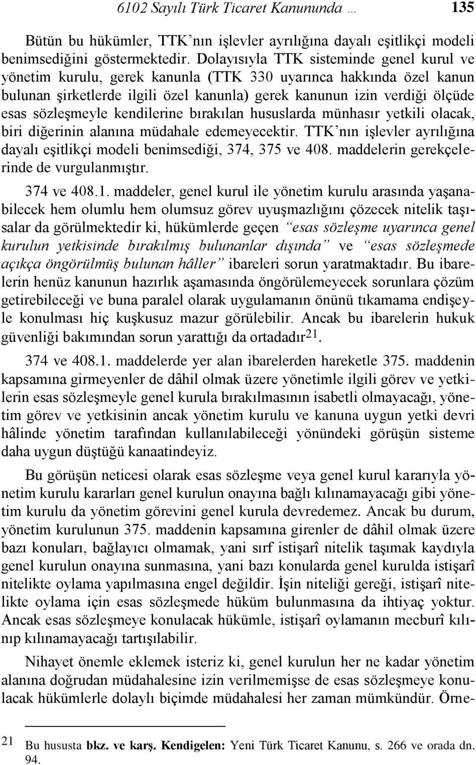 sözleşmeyle kendilerine bırakılan hususlarda münhasır yetkili olacak, biri diğerinin alanına müdahale edemeyecektir. TTK nın işlevler ayrılığına dayalı eşitlikçi modeli benimsediği, 374, 375 ve 408.