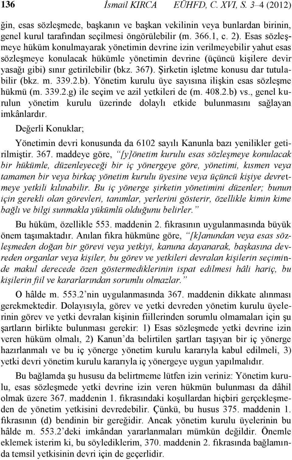 Şirketin işletme konusu dar tutulabilir (bkz. m. 339.2.b). Yönetim kurulu üye sayısına ilişkin esas sözleşme hükmü (m. 339.2.g) ile seçim ve azil yetkileri de (m. 408.2.b) vs.