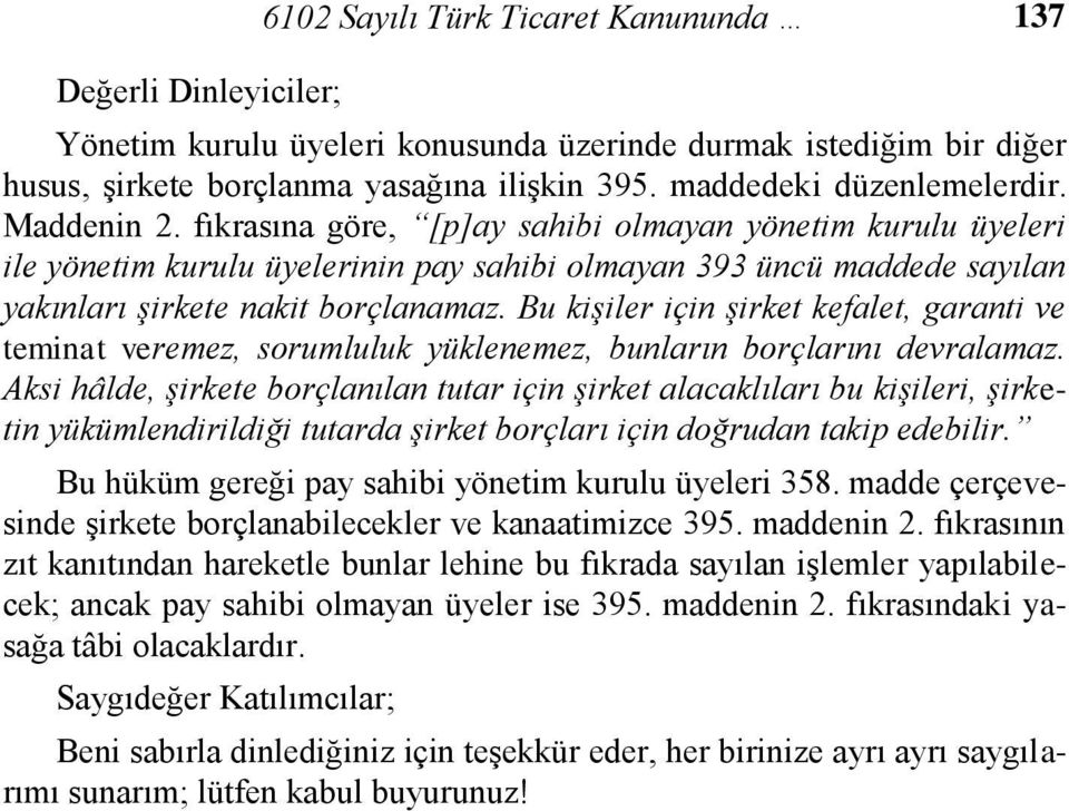 fıkrasına göre, [p]ay sahibi olmayan yönetim kurulu üyeleri ile yönetim kurulu üyelerinin pay sahibi olmayan 393 üncü maddede sayılan yakınları şirkete nakit borçlanamaz.