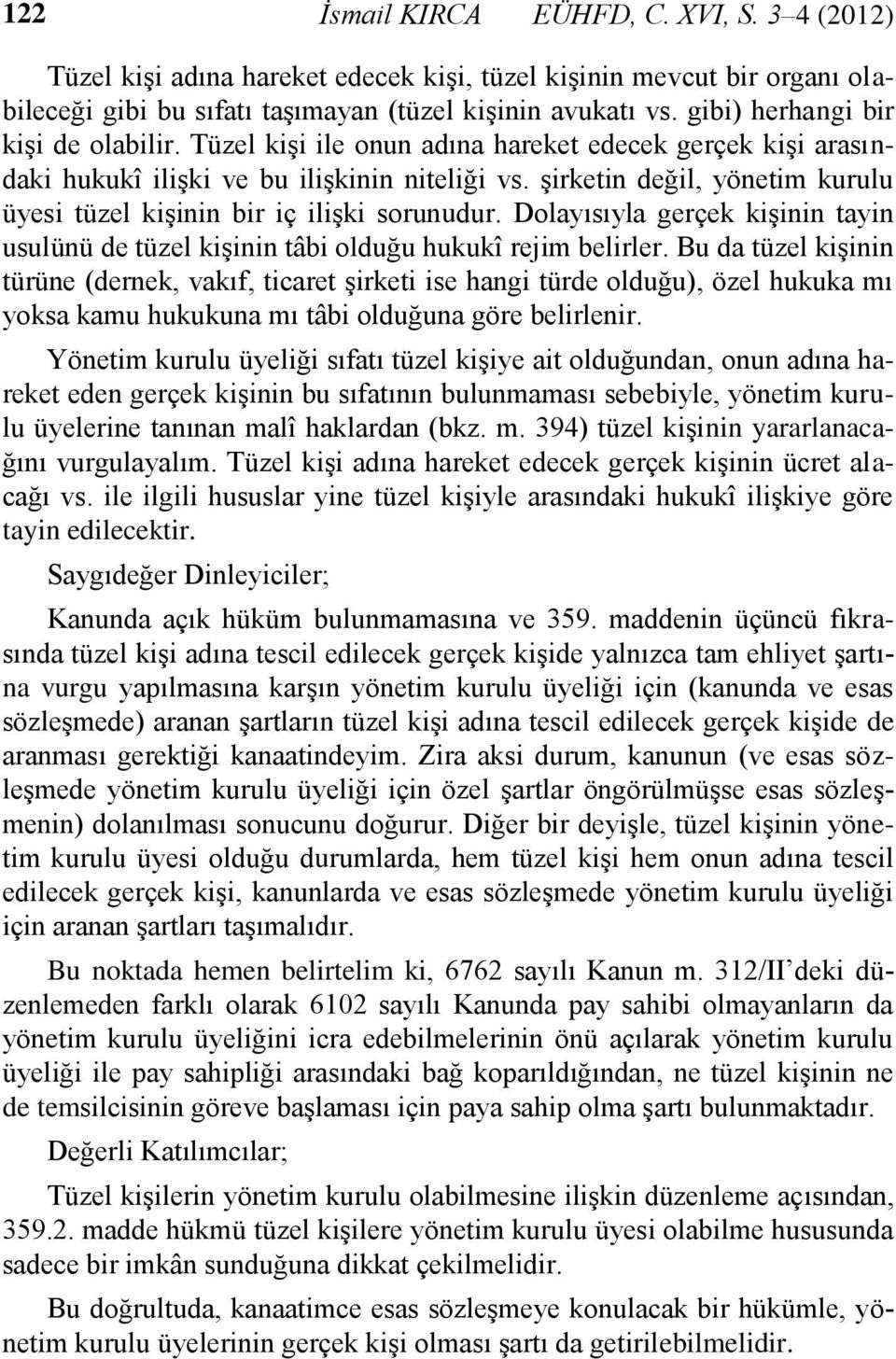 şirketin değil, yönetim kurulu üyesi tüzel kişinin bir iç ilişki sorunudur. Dolayısıyla gerçek kişinin tayin usulünü de tüzel kişinin tâbi olduğu hukukî rejim belirler.