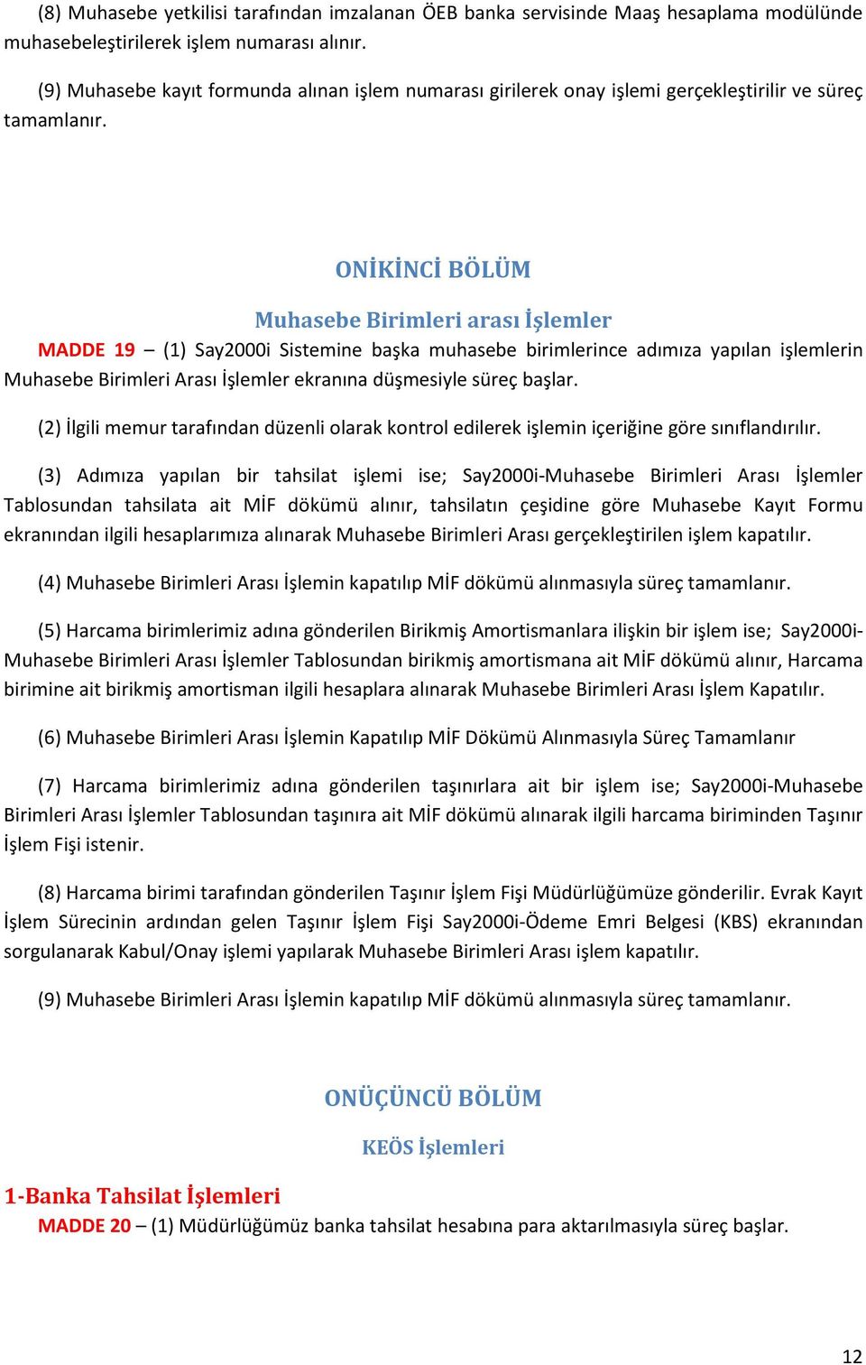 ONİKİNCİ BÖLÜM Muhasebe Birimleri arası İşlemler MADDE 19 (1) Say2000i Sistemine başka muhasebe birimlerince adımıza yapılan işlemlerin Muhasebe Birimleri Arası İşlemler ekranına düşmesiyle süreç