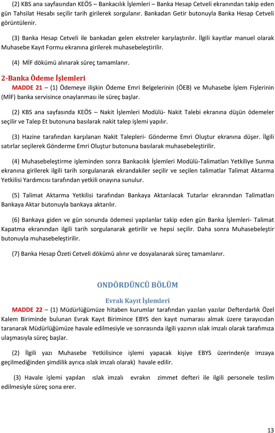 İlgili kayıtlar manuel olarak Muhasebe Kayıt Formu ekranına girilerek muhasebeleştirilir. (4) MİF dökümü alınarak süreç tamamlanır.