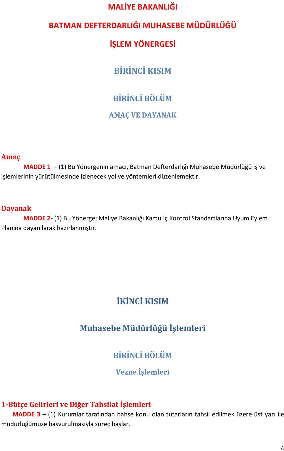 Dayanak MADDE 2- (1) Bu Yönerge; Maliye Bakanlığı Kamu İç Kontrol Standartlarına Uyum Eylem Planına dayanılarak hazırlanmıştır.