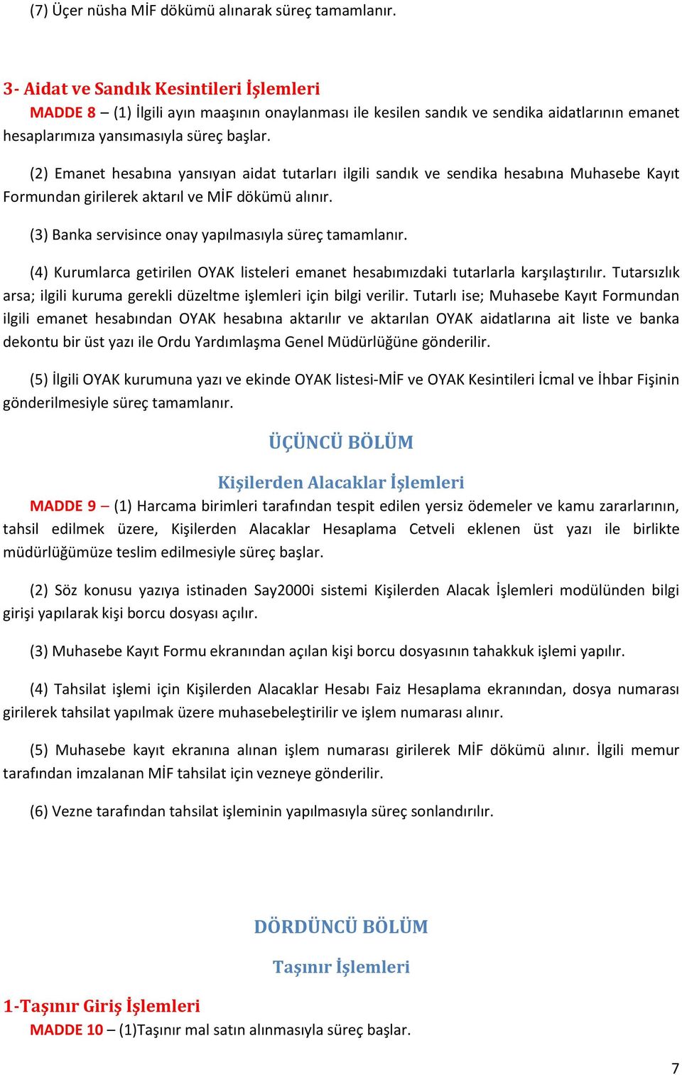 (2) Emanet hesabına yansıyan aidat tutarları ilgili sandık ve sendika hesabına Muhasebe Kayıt Formundan girilerek aktarıl ve MİF dökümü alınır. (3) Banka servisince onay yapılmasıyla süreç tamamlanır.