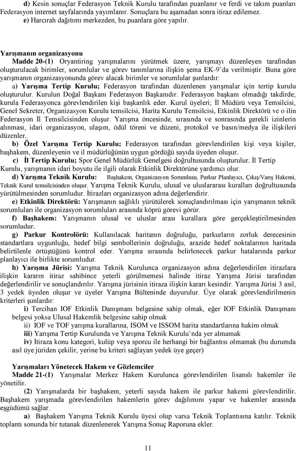 Yarışmanın organizasyonu Madde 20-(1) Oryantiring yarışmalarını yürütmek üzere, yarışmayı düzenleyen tarafından oluşturulacak birimler, sorumlular ve görev tanımlarına ilişkin şema EK-9 da