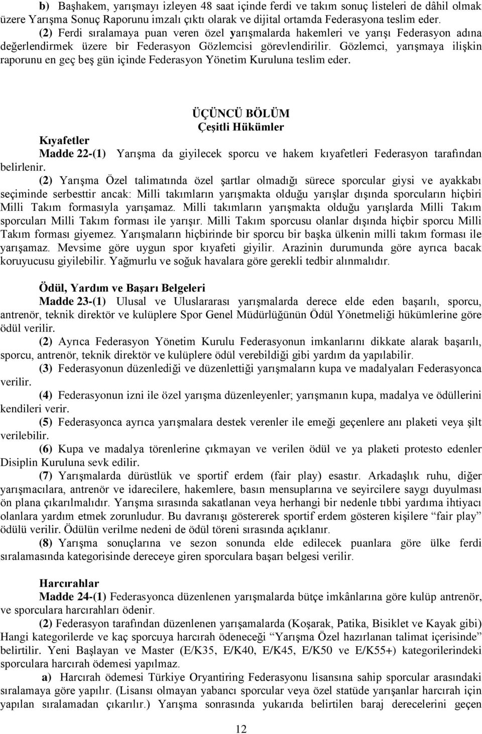 Gözlemci, yarışmaya ilişkin raporunu en geç beş gün içinde Federasyon Yönetim Kuruluna teslim eder.