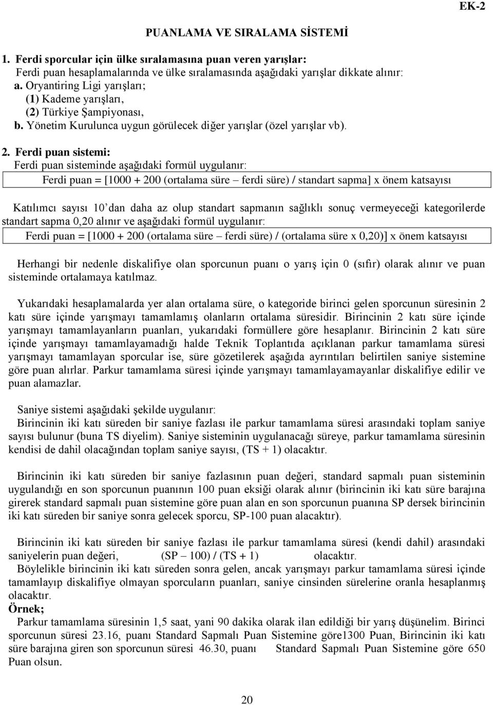 Ferdi puan sistemi: Ferdi puan sisteminde aşağıdaki formül uygulanır: Ferdi puan = [1000 + 200 (ortalama süre ferdi süre) / standart sapma] x önem katsayısı Katılımcı sayısı 10 dan daha az olup