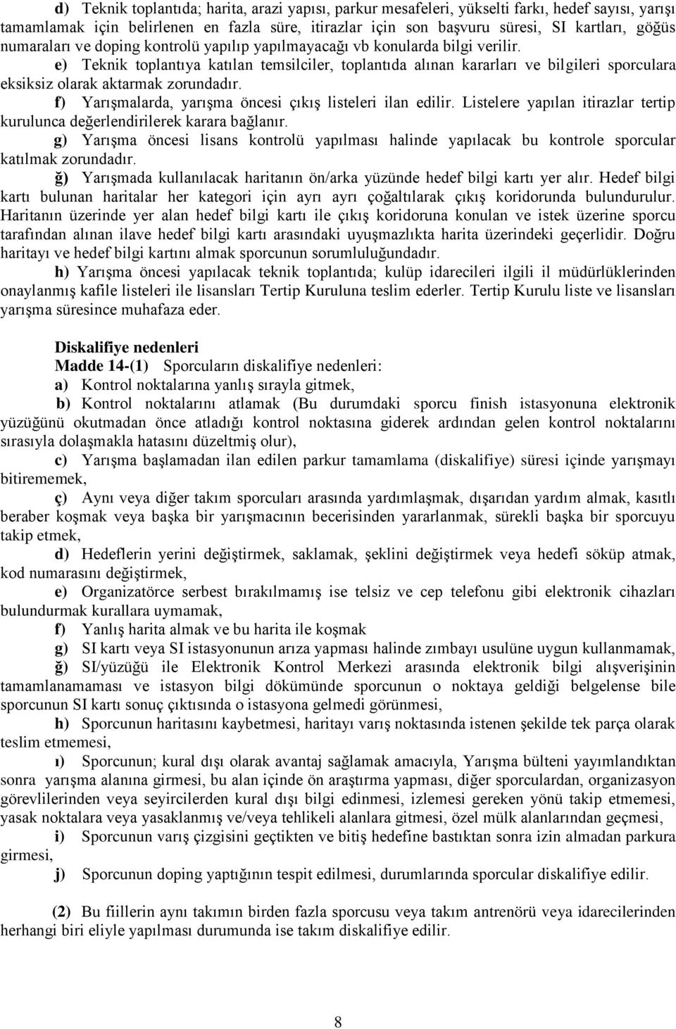 e) Teknik toplantıya katılan temsilciler, toplantıda alınan kararları ve bilgileri sporculara eksiksiz olarak aktarmak zorundadır. f) Yarışmalarda, yarışma öncesi çıkış listeleri ilan edilir.