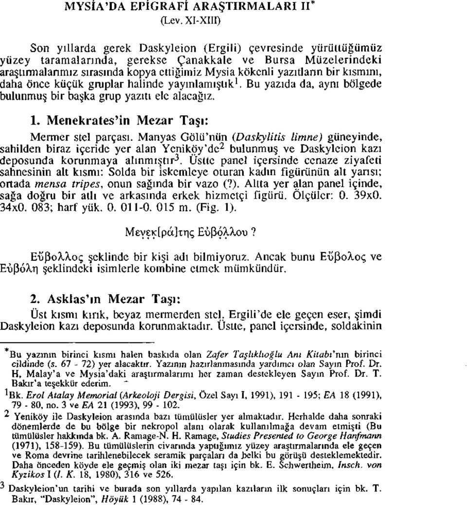 yazidann bir kismim, daha once kiiciik gruplar halinde yayinlami^tik 1. Bu yazida da, aym bdlgede bulunmus, bir ba ka grup yaziti ele alacagiz. 1. Menekrates'in Mezar Ta i: Mermer stel parcasi.