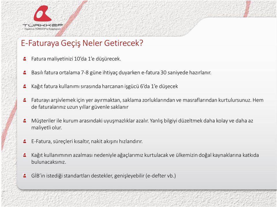 Hem de faturalarınız uzun yıllar güvenle saklanır Müşteriler ile kurum arasındaki uyuşmazlıklar azalır. Yanlış bilgiyi düzeltmek daha kolay ve daha az maliyetli olur.