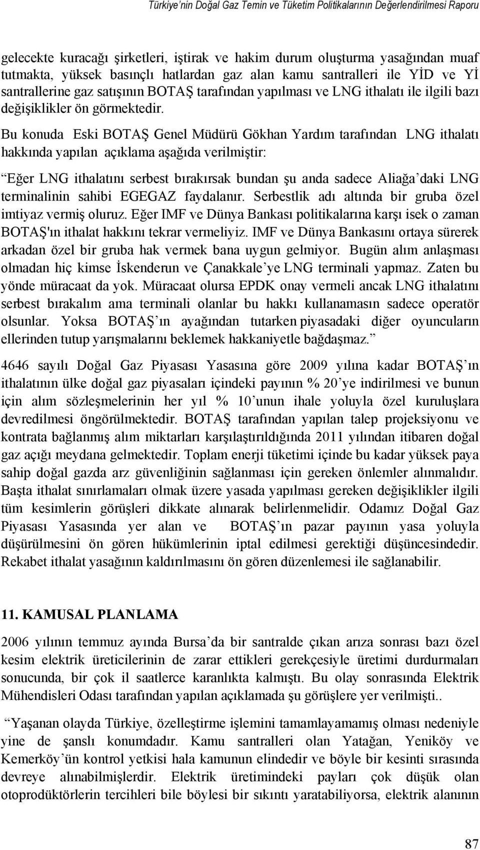 Bu konuda Eski BOTAŞ Genel Müdürü Gökhan Yardım tarafından LNG ithalatı hakkında yapılan açıklama aşağıda verilmiştir: Eğer LNG ithalatını serbest bırakırsak bundan şu anda sadece Aliağa daki LNG