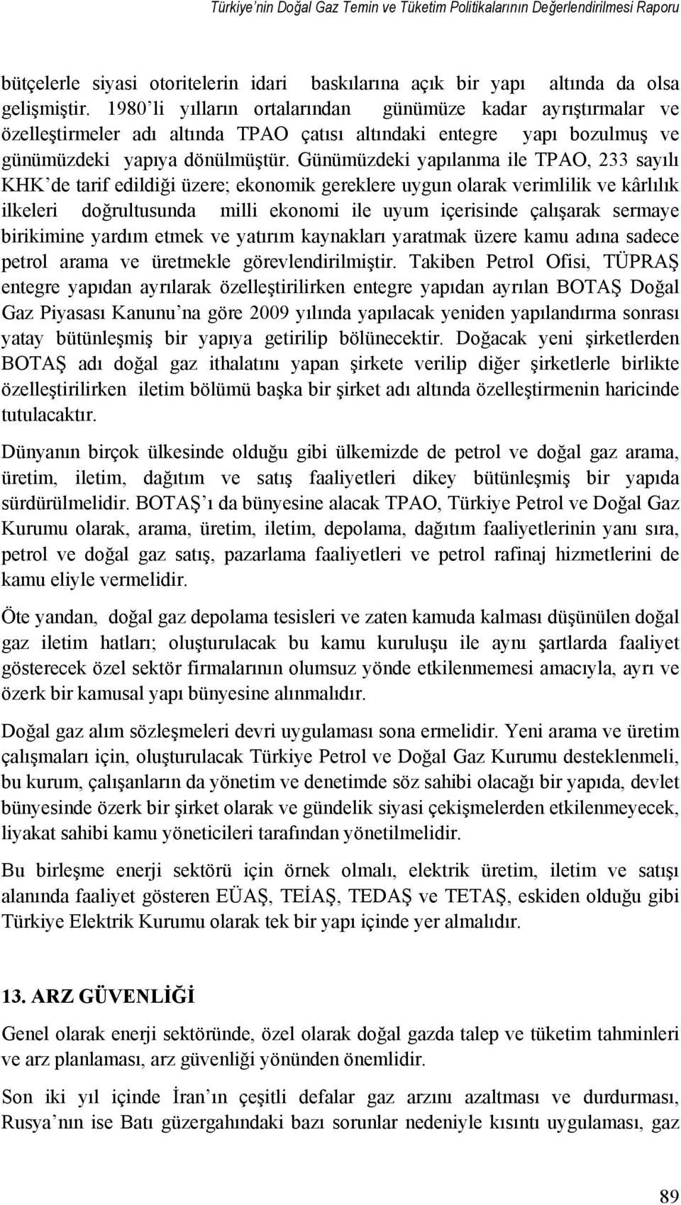 Günümüzdeki yapılanma ile TPAO, 233 sayılı KHK de tarif edildiği üzere; ekonomik gereklere uygun olarak verimlilik ve kârlılık ilkeleri doğrultusunda milli ekonomi ile uyum içerisinde çalışarak