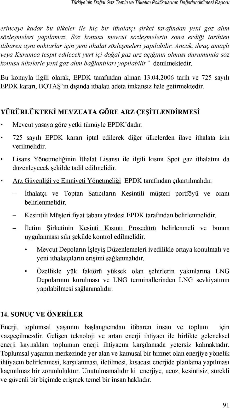 Ancak, ihraç amaçlı veya Kurumca tespit edilecek yurt içi doğal gaz arz açığının olması durumunda söz konusu ülkelerle yeni gaz alım bağlantıları yapılabilir denilmektedir.