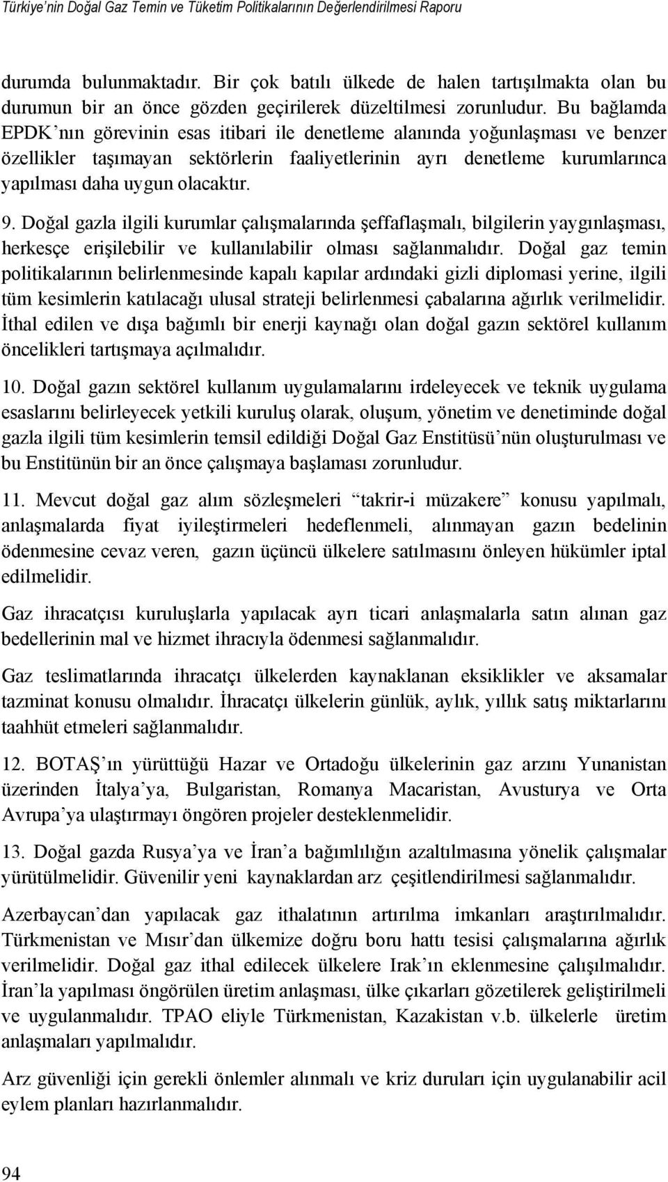 9. Doğal gazla ilgili kurumlar çalışmalarında şeffaflaşmalı, bilgilerin yaygınlaşması, herkesçe erişilebilir ve kullanılabilir olması sağlanmalıdır.