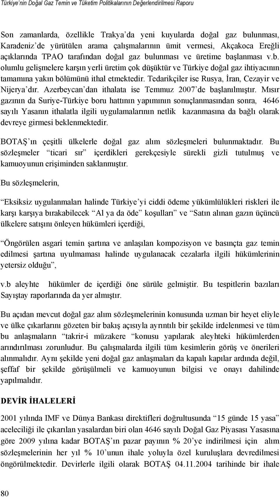 Tedarikçiler ise Rusya, İran, Cezayir ve Nijerya dır. Azerbeycan dan ithalata ise Temmuz 2007 de başlanılmıştır.