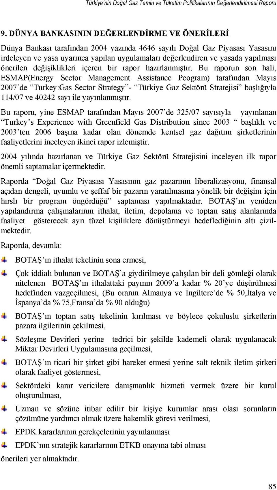 Bu raporun son hali, ESMAP(Energy Sector Management Assistance Peogram) tarafından Mayıs 2007 de Turkey:Gas Sector Strategy - Türkiye Gaz Sektörü Stratejisi başlığıyla 114/07 ve 40242 sayı ile