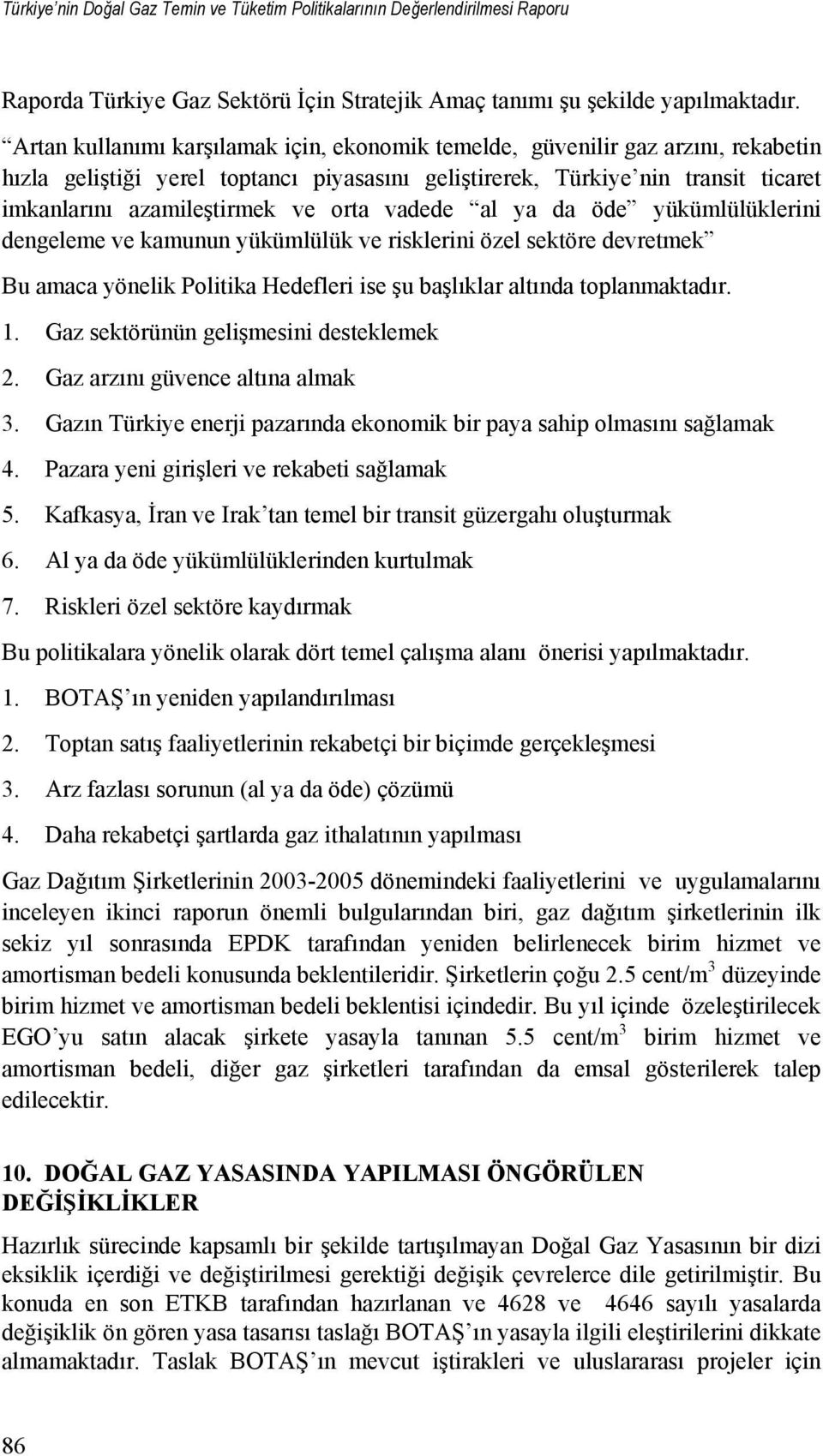 orta vadede al ya da öde yükümlülüklerini dengeleme ve kamunun yükümlülük ve risklerini özel sektöre devretmek Bu amaca yönelik Politika Hedefleri ise şu başlıklar altında toplanmaktadır. 1.