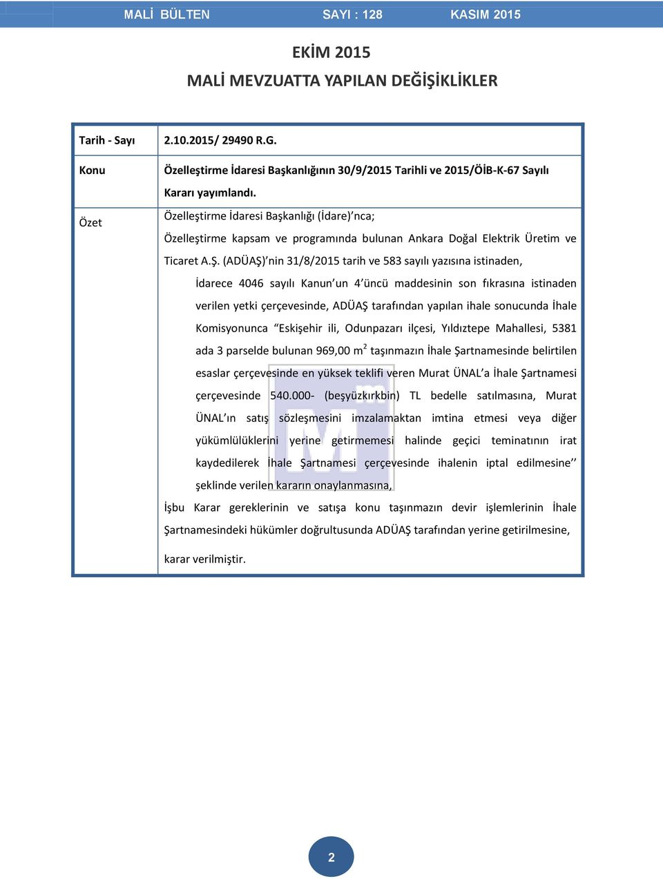 (ADÜAŞ) nin 31/8/2015 tarih ve 583 sayılı yazısına istinaden, İdarece 4046 sayılı Kanun un 4 üncü maddesinin son fıkrasına istinaden verilen yetki çerçevesinde, ADÜAŞ tarafından yapılan ihale