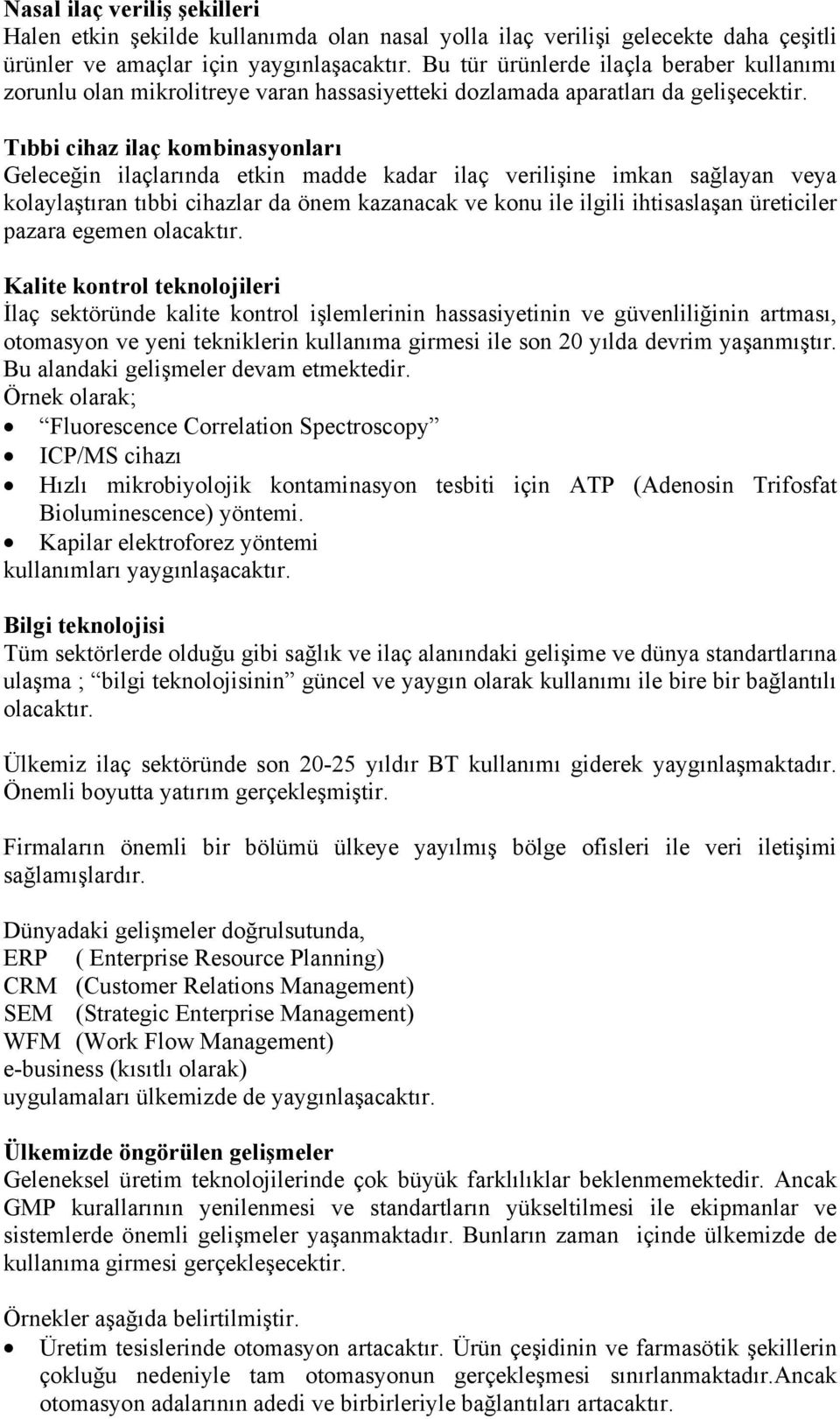 Tıbbi cihaz ilaç kombinasyonları Geleceğin ilaçlarında etkin madde kadar ilaç verilişine imkan sağlayan veya kolaylaştıran tıbbi cihazlar da önem kazanacak ve konu ile ilgili ihtisaslaşan üreticiler