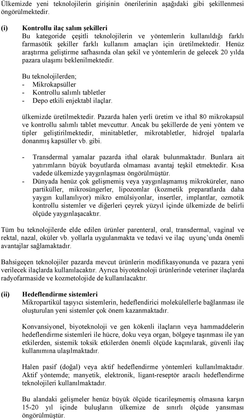 Henüz araştırma geliştirme safhasında olan şekil ve yöntemlerin de gelecek 20 yılda pazara ulaşımı beklenilmektedir.