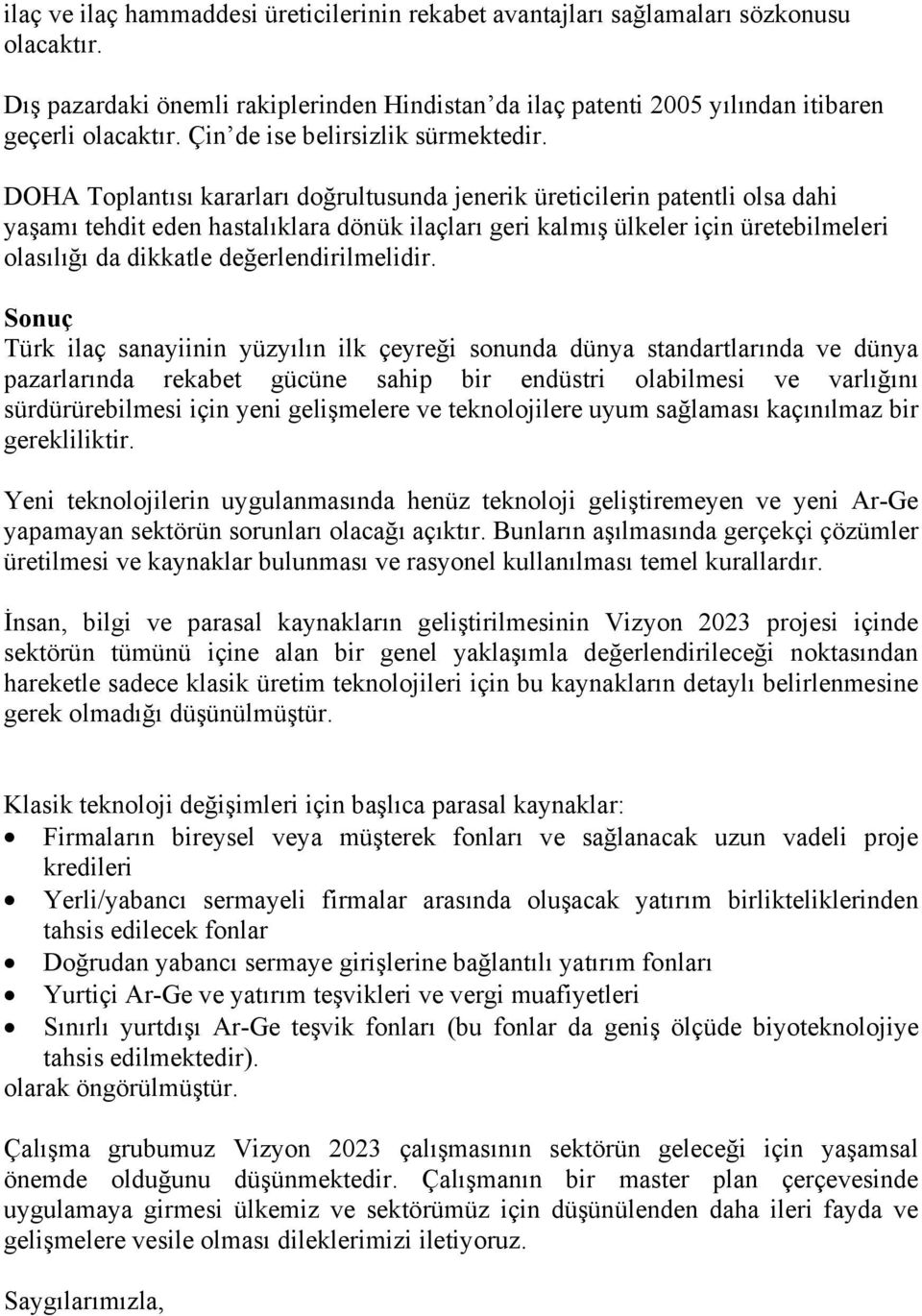 DOHA Toplantısı kararları doğrultusunda jenerik üreticilerin patentli olsa dahi yaşamı tehdit eden hastalıklara dönük ilaçları geri kalmış ülkeler için üretebilmeleri olasılığı da dikkatle