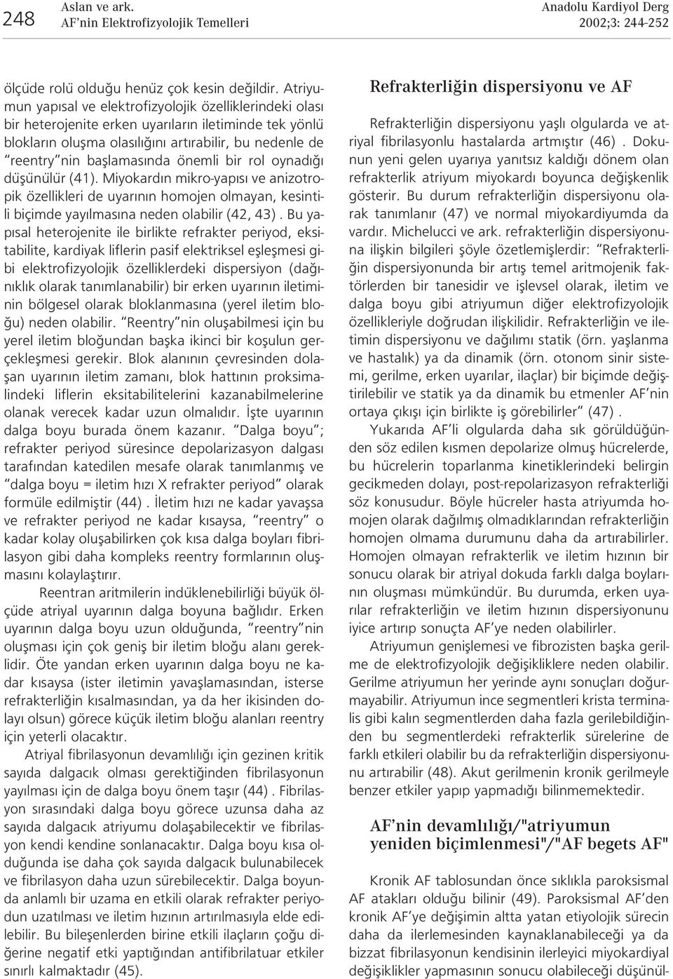 önemli bir rol oynad düflünülür (41). Miyokard n mikro-yap s ve anizotropik özellikleri de uyar n n homojen olmayan, kesintili biçimde yay lmas na neden olabilir (42, 43).