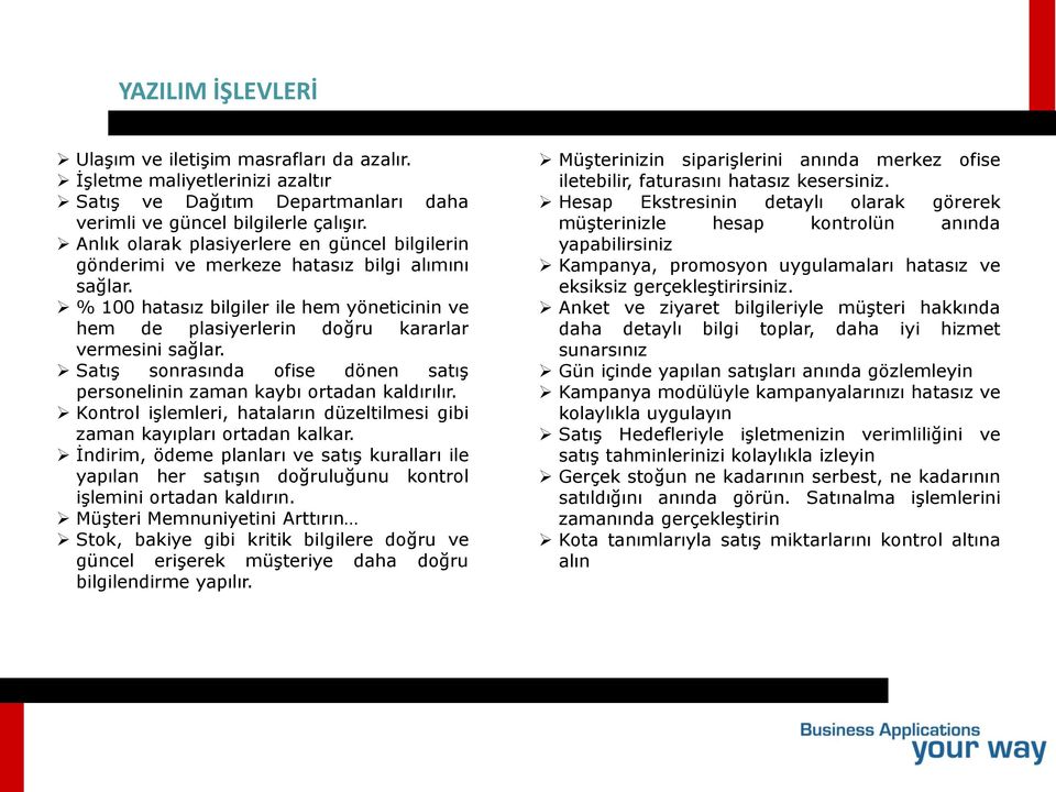 Satış sonrasında ofise dönen satış personelinin zaman kaybı ortadan kaldırılır. Kontrol işlemleri, hataların düzeltilmesi gibi zaman kayıpları ortadan kalkar.