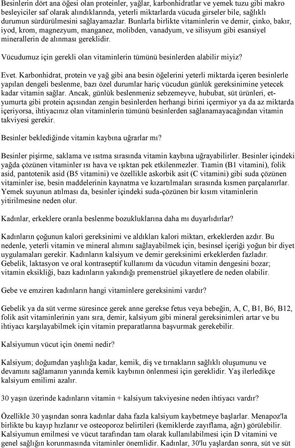 Bunlarla birlikte vitaminlerin ve demir, çinko, bakır, iyod, krom, magnezyum, manganez, molibden, vanadyum, ve silisyum gibi esansiyel minerallerin de alınması gereklidir.