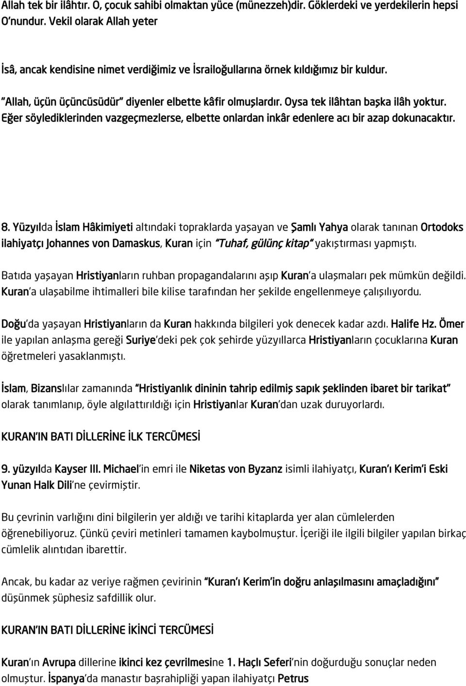 Oysa tek ilâhtan başka ilâh yoktur. Eğer söylediklerinden vazgeçmezlerse, elbette onlardan inkâr edenlere acı bir azap dokunacaktır. 8.