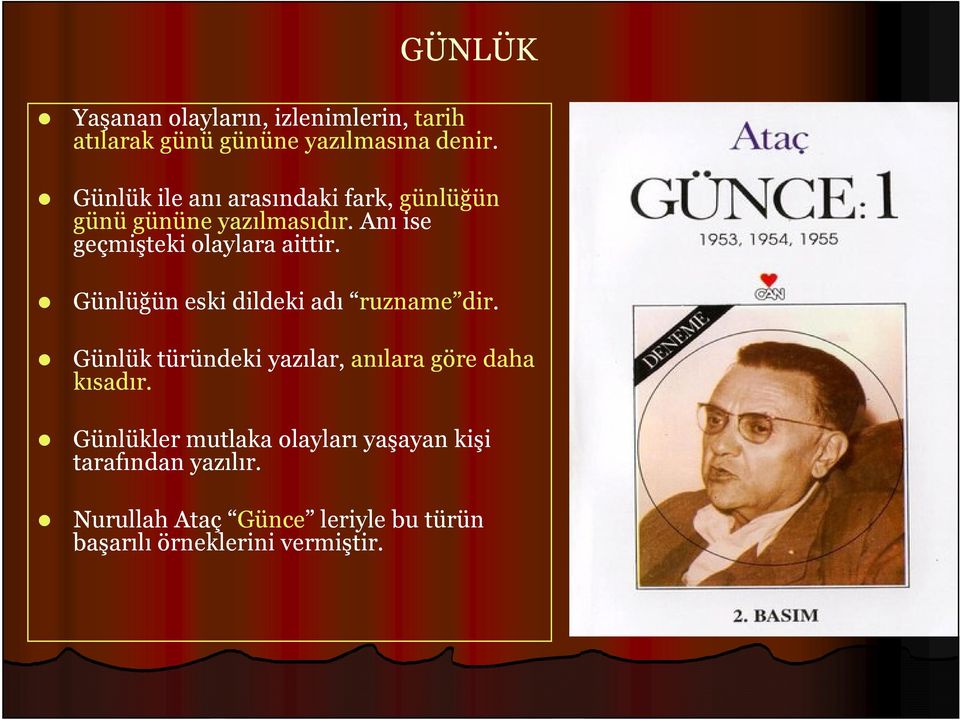 Günlüğün eski dildeki adı ruzname dir. Günlük türündeki yazılar, anılara göre daha kısadır.