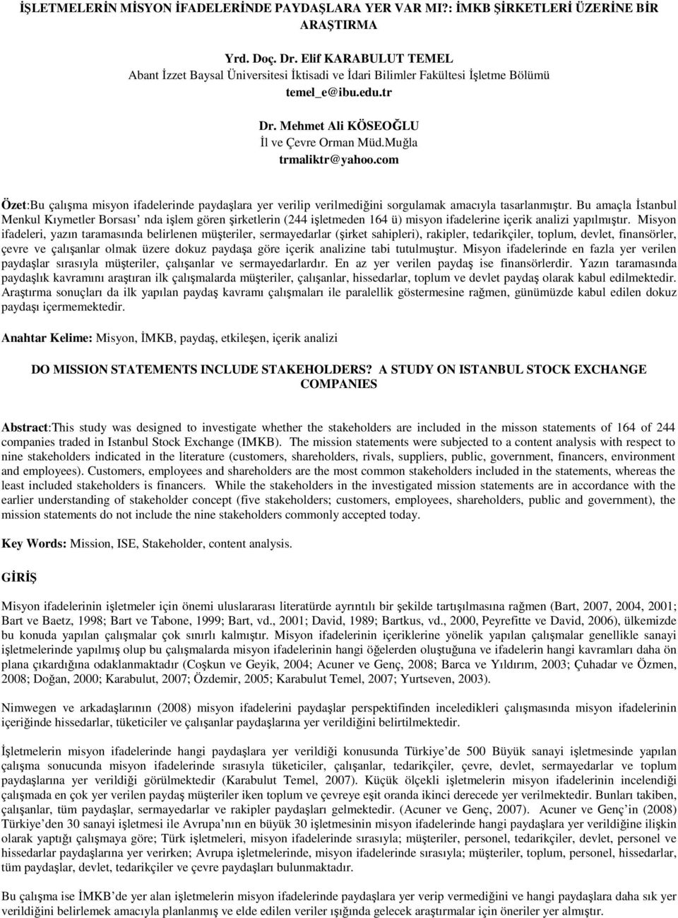 com Özet:Bu çalışma misyon ifadelerinde paydaşlara yer verilip verilmediğini sorgulamak amacıyla tasarlanmıştır.