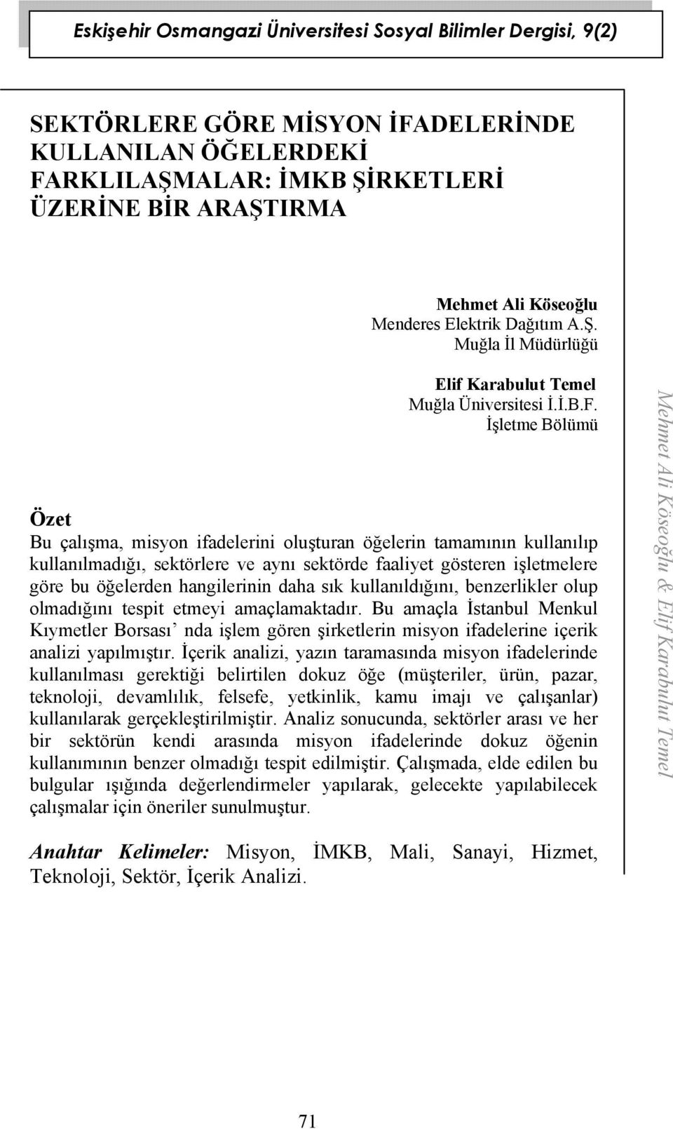 İşletme Bölümü Özet Bu çalışma, misyon ifadelerini oluşturan öğelerin tamamının kullanılıp kullanılmadığı, sektörlere ve aynı sektörde faaliyet gösteren işletmelere göre bu öğelerden hangilerinin